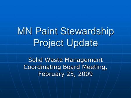 MN Paint Stewardship Project Update Solid Waste Management Coordinating Board Meeting, February 25, 2009.