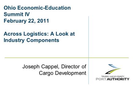 Ohio Economic-Education Summit IV February 22, 2011 Across Logistics: A Look at Industry Components Joseph Cappel, Director of Cargo Development.