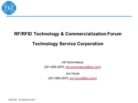 (301-565-2970, jitti.sukontasup@tsc.com) RF/RFID Technology & Commercialization Forum Technology Service Corporation Jitti Sukontasup (301-565-2970, jitti.sukontasup@tsc.com)