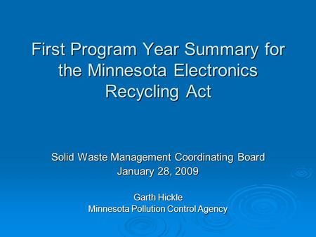 First Program Year Summary for the Minnesota Electronics Recycling Act Solid Waste Management Coordinating Board January 28, 2009 Garth Hickle Minnesota.