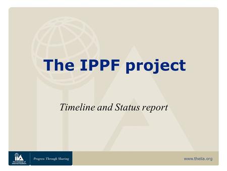 Www.theiia.org The IPPF project Timeline and Status report.