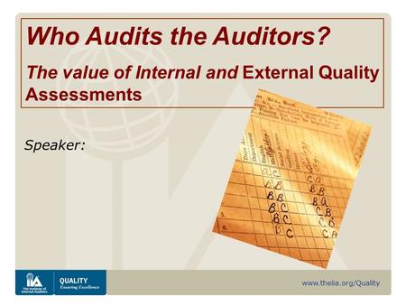 Www.theiia.org/Quality Speaker: Who Audits the Auditors? The value of Internal and External Quality Assessments.