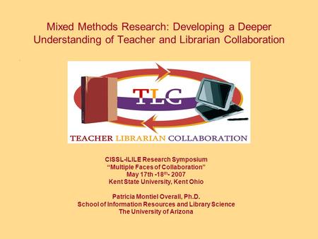 Mixed Methods Research: Developing a Deeper Understanding of Teacher and Librarian Collaboration. CISSL-ILILE Research Symposium Multiple Faces of Collaboration.
