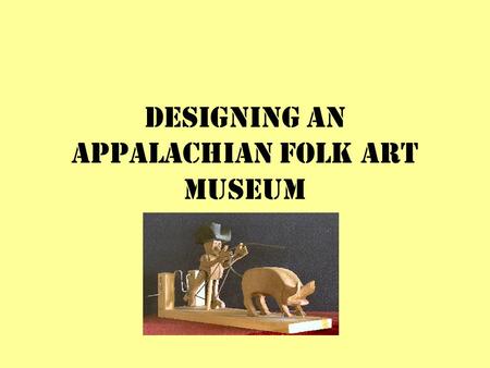 DESIGNING AN APPALACHIAN FOLK ART MUSEUM