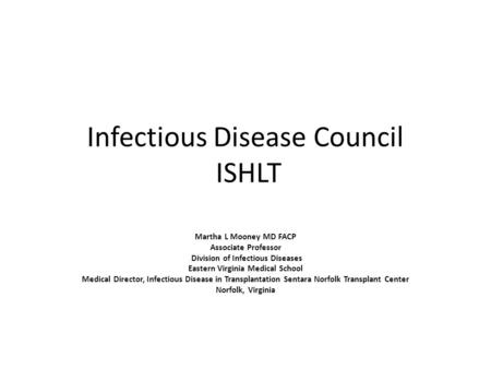 Infectious Disease Council ISHLT Martha L Mooney MD FACP Associate Professor Division of Infectious Diseases Eastern Virginia Medical School Medical Director,