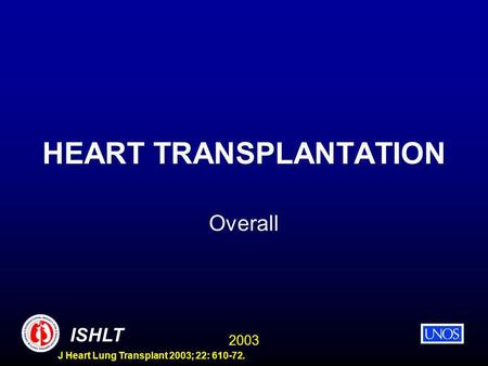 2003 ISHLT J Heart Lung Transplant 2003; 22: 610-72. HEART TRANSPLANTATION Overall.