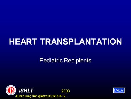 2003 ISHLT J Heart Lung Transplant 2003; 22: 610-72. HEART TRANSPLANTATION Pediatric Recipients.