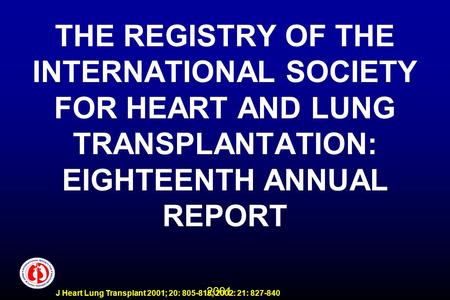 2001 J Heart Lung Transplant 2001; 20: 805-815; 2002: 21: 827-840 THE REGISTRY OF THE INTERNATIONAL SOCIETY FOR HEART AND LUNG TRANSPLANTATION: EIGHTEENTH.