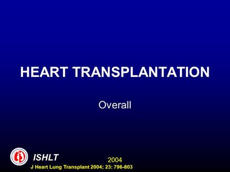 2004 ISHLT J Heart Lung Transplant 2004; 23: 796-803 HEART TRANSPLANTATION Overall.