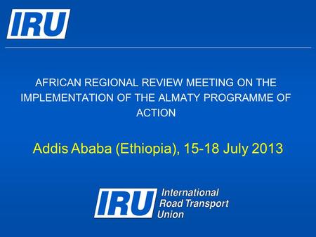 AFRICAN REGIONAL REVIEW MEETING ON THE IMPLEMENTATION OF THE ALMATY PROGRAMME OF ACTION Addis Ababa (Ethiopia), 15-18 July 2013.