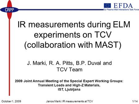 October 1, 2009Janos Marki: IR measurements at TCV1/14 IR measurements during ELM experiments on TCV (collaboration with MAST) J. Marki, R. A. Pitts, B.P.