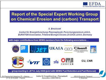 EU Plasma-Wall Interaction TF – Meeting 27.10.-29-10-2008 - Frascati SEWG Erosion & Transport S. Brezinsek Institut für Energieforschung –Plasmaphysik.