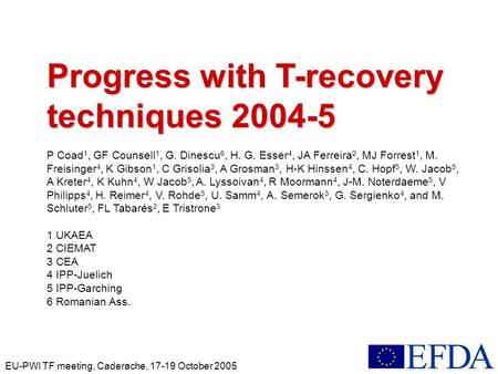 EU-PWI TF meeting, Caderache, 17-19 October 2005 Progress with T-recovery techniques 2004-5 P Coad 1, GF Counsell 1, G. Dinescu 6, H. G. Esser 4, JA Ferreira.