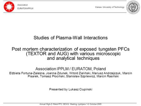Annual High-Z /Metal PFC SEWG Meeting, Ljubljana 1-2 October 2009 Studies of Plasma-Wall Interactions Post mortem characterization of exposed tungsten.