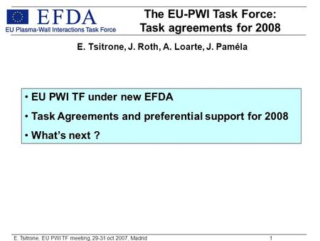 E. Tsitrone, EU PWI TF meeting, 29-31 oct 2007, Madrid1 E. Tsitrone, J. Roth, A. Loarte, J. Paméla The EU-PWI Task Force: Task agreements for 2008 EU PWI.