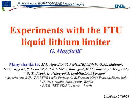 SEWG Meeting G. Mazzitelli Ljubljana 01/10/09 Experiments with the FTU liquid lithium limiter G. Mazzitelli a Many thanks to: M.L. Apicella a, V. Pericoli.