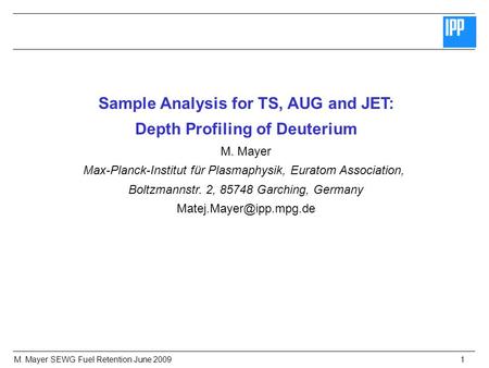 M. Mayer SEWG Fuel Retention June 20091 Sample Analysis for TS, AUG and JET: Depth Profiling of Deuterium M. Mayer Max-Planck-Institut für Plasmaphysik,