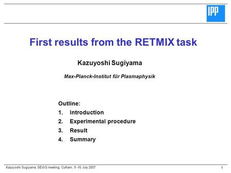 Kazuyoshi Sugiyama, SEWG meeting, Culham, 9 -10 July 2007 1 Outline: 1.Introduction 2.Experimental procedure 3.Result 4.Summary Kazuyoshi Sugiyama First.