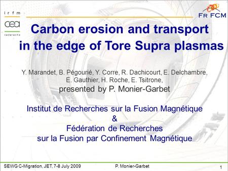 1 SEWG C-Migration, JET, 7-8 July 2009P. Monier-Garbet Carbon erosion and transport in the edge of Tore Supra plasmas Y. Marandet, B. Pégourié, Y. Corre,
