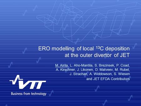 ERO modelling of local 13 C deposition at the outer divertor of JET M. Airila, L. Aho-Mantila, S. Brezinsek, P. Coad, A. Kirschner, J. Likonen, D. Matveev,