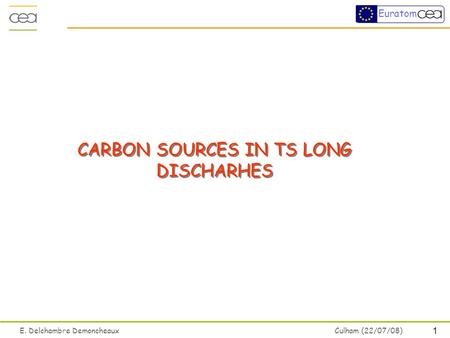1 E. Delchambre Demoncheaux Culham (22/07/08) Euratom CARBON SOURCES IN TS LONG DISCHARHES.