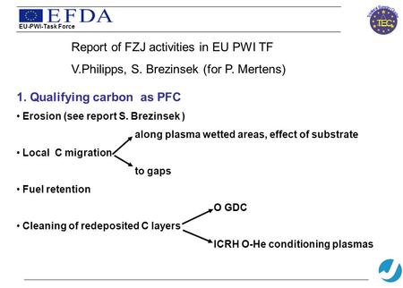 1. Qualifying carbon as PFC Erosion (see report S. Brezinsek ) along plasma wetted areas, effect of substrate Local C migration to gaps Fuel retention.
