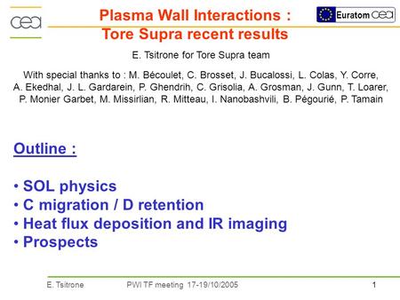 1E. TsitronePWI TF meeting 17-19/10/2005 Euratom Plasma Wall Interactions : Tore Supra recent results E. Tsitrone for Tore Supra team With special thanks.