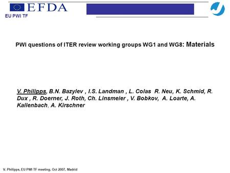 PWI questions of ITER review working groups WG1 and WG8 : Materials Introduction EU PWI TF V. Philipps, EU PWI TF meeting, Oct 2007, Madrid V. Philipps,