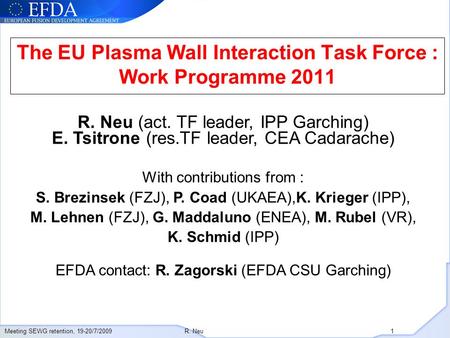 Meeting SEWG retention, 19-20/7/2009R. Neu 1 The EU Plasma Wall Interaction Task Force : Work Programme 2011 R. Neu (act. TF leader, IPP Garching) E. Tsitrone.