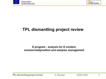 1TPL dismantling project review C. Brosset TORE SUPRA Association EURATOM-CEA 2006/12/08 TPL dismantling project review D program : analysis for D content,