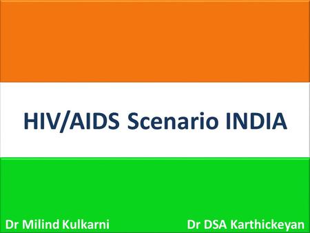 1 HIV/AIDS Scenario INDIA Dr Milind Kulkarni Dr DSA Karthickeyan.