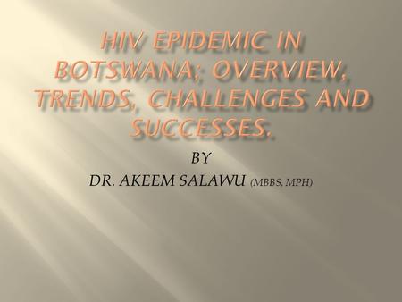 HIV EPIDEMIC IN BOTSWANA; OVERVIEW, TRENDS, CHALLENGES AND SUCCESSES.