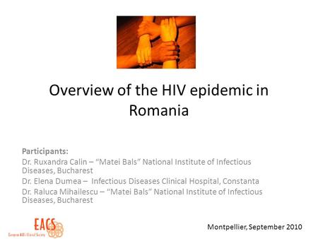 Overview of the HIV epidemic in Romania Participants: Dr. Ruxandra Calin – Matei Bals National Institute of Infectious Diseases, Bucharest Dr. Elena Dumea.