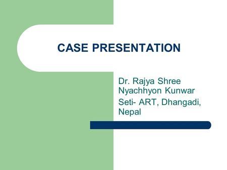 CASE PRESENTATION Dr. Rajya Shree Nyachhyon Kunwar Seti- ART, Dhangadi, Nepal.