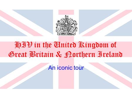HIV in the United Kingdom of Great Britain & Northern Ireland An iconic tour.