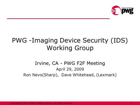 1Copyright © 2009, Printer Working Group. All rights reserved. PWG -Imaging Device Security (IDS) Working Group Irvine, CA - PWG F2F Meeting April 29,