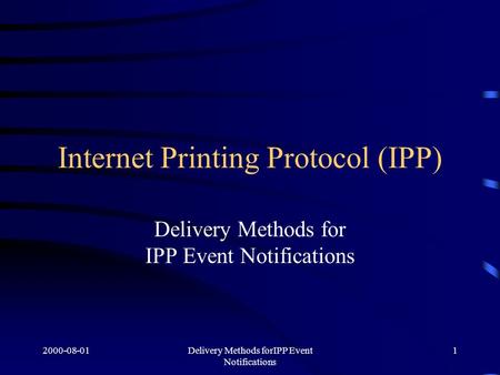 2000-08-01Delivery Methods forIPP Event Notifications 1 Internet Printing Protocol (IPP) Delivery Methods for IPP Event Notifications.