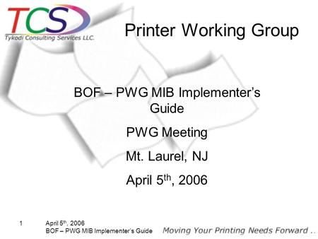 April 5 th, 2006 BOF – PWG MIB Implementers Guide 1 Printer Working Group BOF – PWG MIB Implementers Guide PWG Meeting Mt. Laurel, NJ April 5 th, 2006.