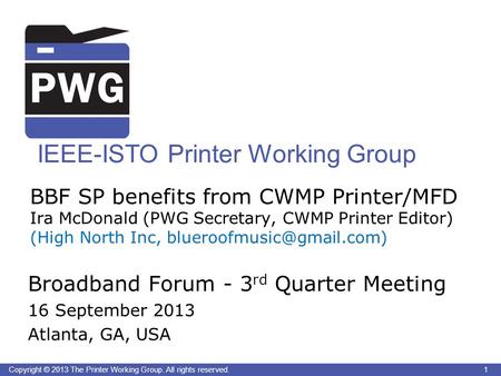 1Copyright © 2013 The Printer Working Group. All rights reserved. IEEE-ISTO Printer Working Group BBF SP benefits from CWMP Printer/MFD Ira McDonald (PWG.