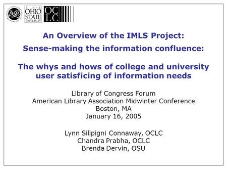 An Overview of the IMLS Project: Sense-making the information confluence: The whys and hows of college and university user satisficing of information needs.