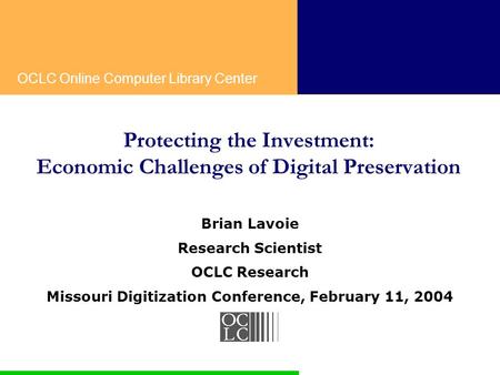 OCLC Online Computer Library Center Protecting the Investment: Economic Challenges of Digital Preservation Brian Lavoie Research Scientist OCLC Research.