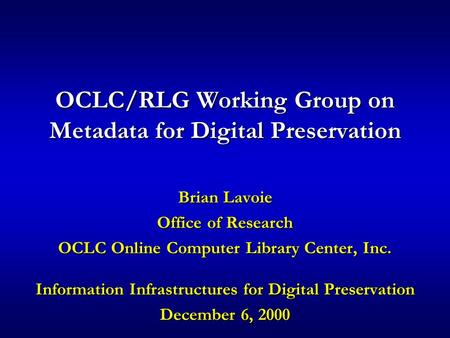 OCLC/RLG Working Group on Metadata for Digital Preservation Brian Lavoie Office of Research OCLC Online Computer Library Center, Inc. Information Infrastructures.