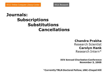 Journals: Subscriptions Substitutions Cancellations Chandra Prabha Research Scientist Carolyn Hank Research Intern* XXV Annual Charleston Conference November.