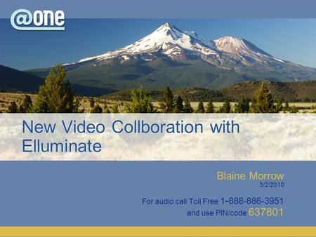 Blaine Morrow 3/2/2010 For audio call Toll Free 1 - 888-886-3951 and use PIN/code 637801 New Video Collboration with Elluminate.