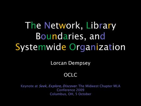 The Network, Library Boundaries, and Systemwide Organization Lorcan Dempsey OCLC Keynote at Seek, Explore, Discover. The Midwest Chapter MLA Conference.