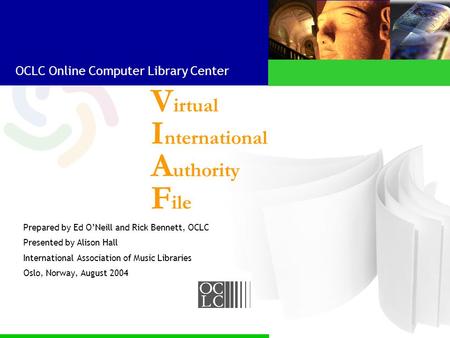 OCLC Online Computer Library Center V irtual I nternational A uthority F ile Prepared by Ed ONeill and Rick Bennett, OCLC Presented by Alison Hall International.
