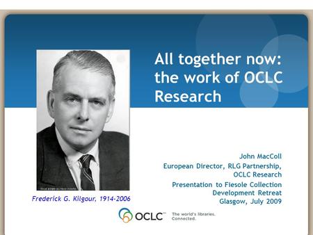 November 17, 2008 John MacColl European Director, RLG Partnership, OCLC Research Presentation to Fiesole Collection Development Retreat Glasgow, July 2009.