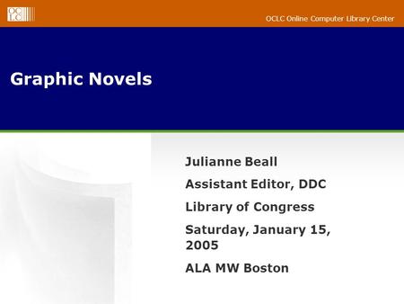 OCLC Online Computer Library Center Graphic Novels Julianne Beall Assistant Editor, DDC Library of Congress Saturday, January 15, 2005 ALA MW Boston.
