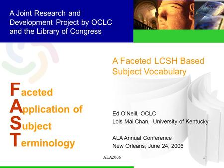 ALA20061 F aceted A pplication of S ubject T erminology A Joint Research and Development Project by OCLC and the Library of Congress A Faceted LCSH Based.
