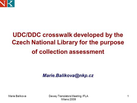 Marie BalikovaDewey Translators Meeting, IFLA Milano 2009 1 UDC/DDC crosswalk developed by the Czech National Library for the purpose of collection assessment.